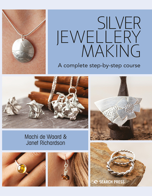 Silver Jewellery Making: A Complete Step-By-Step Course - Machi De Waard