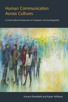 Human Communication Across Cultures: A Cross-Cultural Introduction to Pragmatics and Sociolinguistics - Vincent Remillard