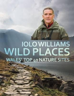 Wild Places: Wales' Top 40 Nature Sites - Iolo Williams