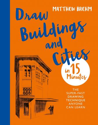Draw Buildings and Cities in 15 Minutes: Amaze Your Friends with Your Drawing Skills - Matthew Brehm