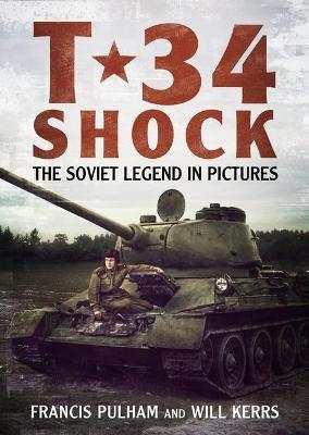 T-34 Shock: The Soviet Legend in Pictures - Francis Pulham