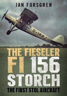 The Fieseler Fi 156 Storch: The First Stol Aircraft - Jan Forsgren
