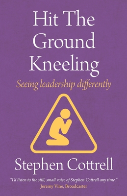 Hit the Ground Kneeling: Seeing Leadership Differently - Stephen Cottrell