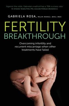 Coperta cărții 'Fertility Breakthrough: Overcoming infertility and recurrent miscarriage when other treatments have failed - Gabriela'