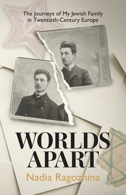Worlds Apart: The Journeys of My Jewish Family in Twentieth-Century Europe - Nadia Ragozhina