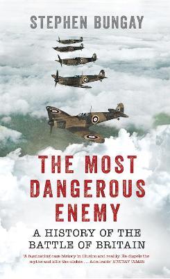 The Most Dangerous Enemy: A History of the Battle of Britain - Stephen Bungay