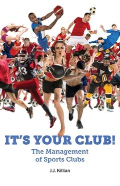 Coperta cărții 'It's Your Club! The Management of Sports Clubs - J. J. Killian'