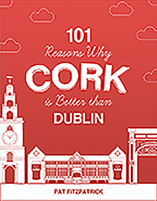 101 Reasons Why Cork Is Better Than Dublin - Pat Fitzpatrick