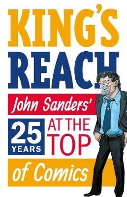 King's Reach: John Sanders' Twenty-Five Years at the Top of Comics - John Sanders