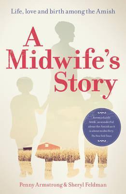 A Midwife's Story: Life, Love and Birth Among the Amish - Penny Armstrong