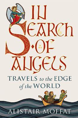 In Search of Angels: Travels to the Edge of the World - Alistair Moffat