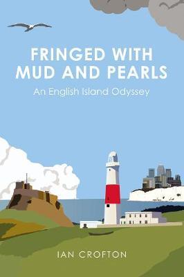 Fringed with Mud & Pearls: An English Island Odyssey - Ian Crofton