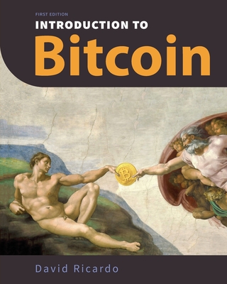 Introduction to Bitcoin: Understanding Peer-to-Peer Networks, Digital Signatures, the Blockchain, Proof-of-Work, Mining, Network Attacks, Bitco - David Ricardo