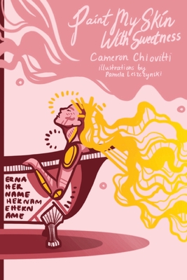 Paint My Skin With Sweetness - Cameron Chiovitti