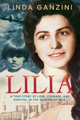 Lilia: a true story of love, courage, and survival in the shadow of war - Linda Ganzini