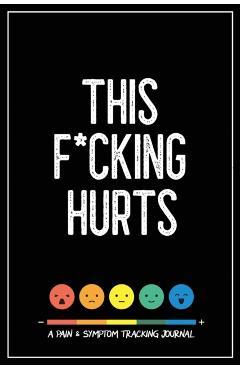 This F*cking Hurts: A Pain & Symptom Tracking Journal for Chronic Pain & Illness - Wellness Warrior Press
