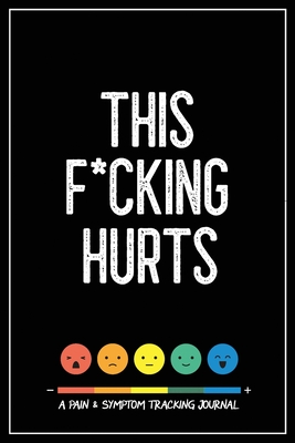 This F*cking Hurts: A Pain & Symptom Tracking Journal for Chronic Pain & Illness - Wellness Warrior Press