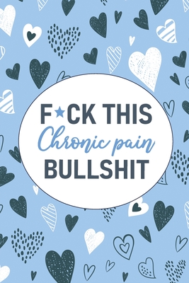 F*ck This Chronic Pain Bullshit: A Pain & Symptom Tracking Journal for Chronic Pain & Illness - Wellness Warrior Press