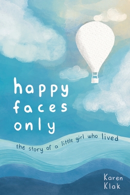 happy faces only: the story of a little girl who lived - Karen Klak