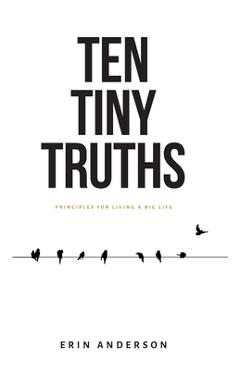 Coperta cărții 'Ten Tiny Truths - Principles for Living a Big Life - Erin Anderson'