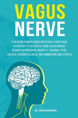 Vagus Nerve: A healing power guide with daily practical exercises to activate your vagus nerve. Reduce depression, anxiety, trauma, - Jason Rosenberg