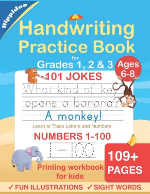 Handwriting Practice Book for Kids Ages 6-8: Printing workbook for Grades 1, 2 & 3, Learn to Trace Alphabet Letters and Numbers 1-100, Sight Words, 10 - Hippidoo