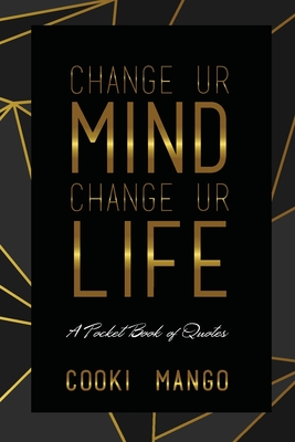 Change UR Mind Change UR Life: A Pocketbook of Quotes - Cooki Mango