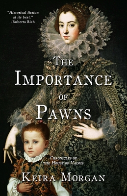 The Importance of Pawns: Chronicles of the House of Valois - Keira J. Morgan