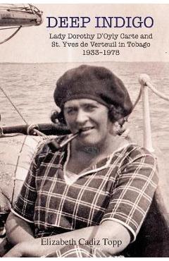 Poza produsului Deep Indigo: Lady Dorothy D'Oyly Carte and St. Yves de Verteuil in Tobago 1933-1978 - Elizabeth Cadiz Topp