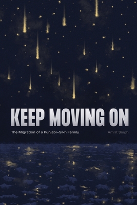 Keep Moving On: The Migration of a Punjabi-Sikh Family - Amrit Singh