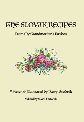 The Slovak Recipes from My Grandmother's Kitchen - Darryl R. Stefanik