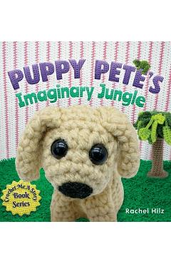 Coperta cărții 'Puppy Pete's Imaginary Jungle: A Children's Book with Unique Crochet Illustrations - Rachel Hilz'
