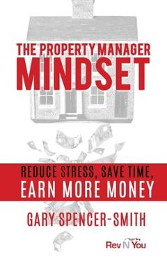 Coperta cărții 'The Property Manager Mindset: Reduce Stress, Save Time, Earn More Money - Gary Spencer-smith'