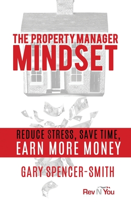 Coperta cărții 'The Property Manager Mindset: Reduce Stress, Save Time, Earn More Money - Gary Spencer-smith'