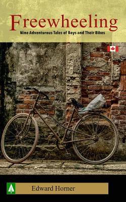 Freewheeling: Nine Adventurous Tales of Boys and Their Bikes - Edward G. Horner