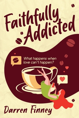 Faithfully Addicted: What happens when love can't happen? - Darren Finney