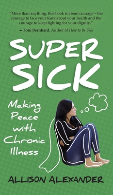 Super Sick: Making Peace with Chronic Illness - Allison Alexander