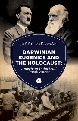 Darwinian Eugenics and the Holocaust: American Industrial Involvement - Jerry Bergman