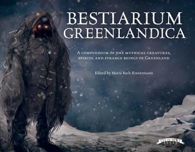 Bestiarium Greenlandica: An Illustrated Guide to the Mythical Creatures, Spirits, and Animals of Greenland - Maria Bach Kreutzmann