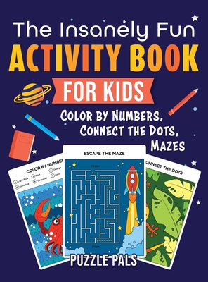 The Insanely Fun Activity Book For Kids: Color By Number, Connect The Dots, Mazes - Puzzle Pals