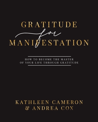 Gratitude For Manifestation - How To Become The Master Of Your Life Through Gratitude - Kathleen Cameron