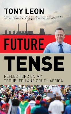 Future Tense: Reflections on My Troubled Land South Africa - Tony Leon