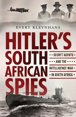 Hitler's South African Spies: Secret Agents and the Intelligence War in South Africa - Evert Kleynhans