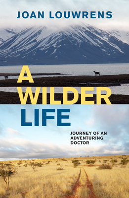 A Wilder Life: Journey of an Adventuring Doctor - Joan Louwrens
