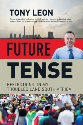 FUTURE TENSE - Reflections on My Troubled Land South Africa - Tony Leon