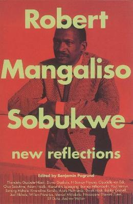 Robert Mangaliso Sobukwe: New Reflections - Benjamin Pogrund