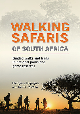 Walking Safaris of South Africa: Guided Walks and Trails in National Parks and Game Reserves - Hlengiwe Magagula
