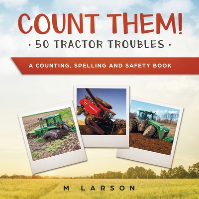 Count Them! 50 Tractor Troubles: A Counting, Spelling and Safety Book - M. Larson