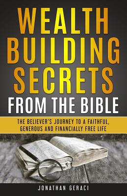Wealth Building Secrets from the Bible: The Believer's Journey to a Faithful, Generous, and Financially Free Life - Jonathan Geraci