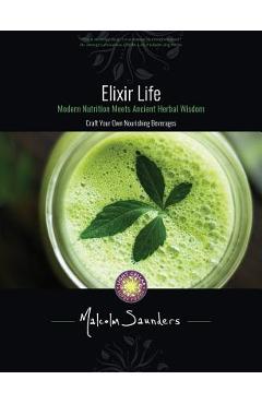 Coperta cărții 'Elixir Life: Modern Nutrition Meets Ancient Herbal Wisdom - Malcolm Saunders'